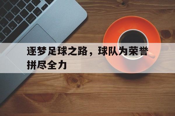 逐梦足球之路，球队为荣誉拼尽全力