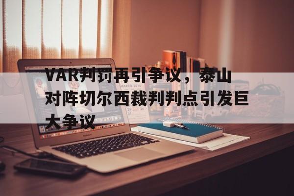 VAR判罚再引争议，泰山对阵切尔西裁判判点引发巨大争议